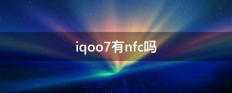 iqoo7有nfc吗（iqoo7有NFC功能吗）