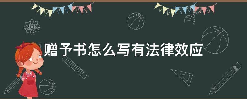 赠予书怎么写有法律效应（赠予书如何具有法律效力）
