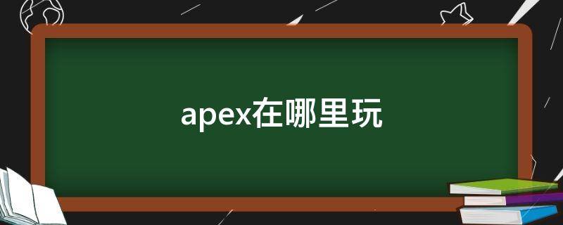 apex在哪里玩 apex端游在哪里玩