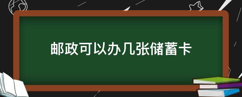 邮政可以办几张储蓄卡 中国邮政可以办几张储蓄卡