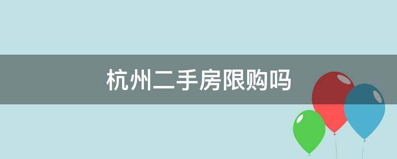 杭州二手房限购吗 杭州购买二手房限购吗