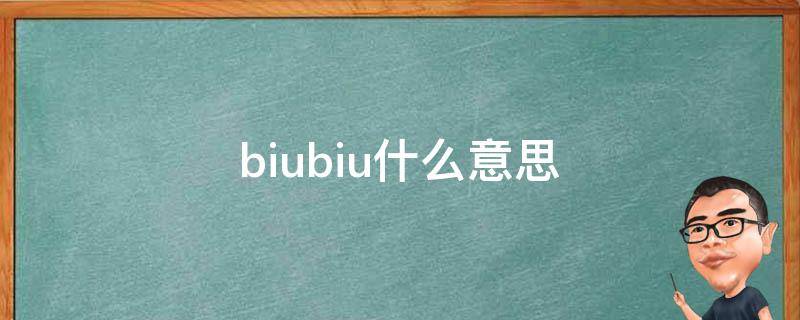 biubiu什么意思（男生说biubiu什么意思）