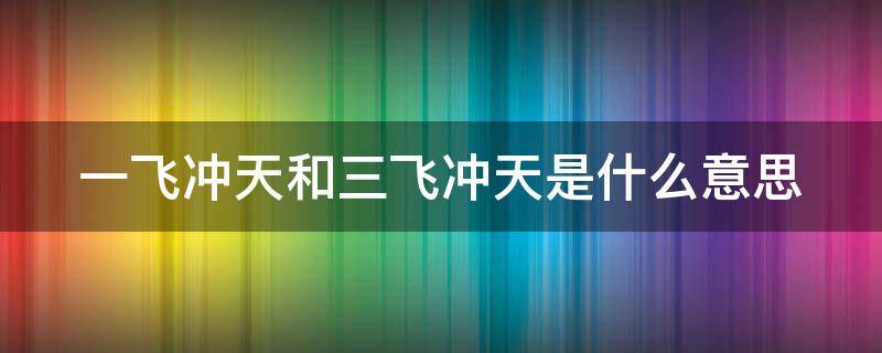 一飞冲天和三飞冲天是什么意思（一飞冲天和三飞冲天是什么意思区别）