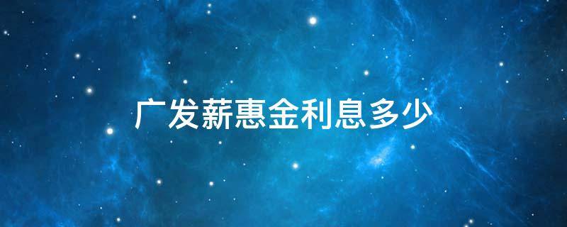 广发薪惠金利息多少（广发薪惠金）