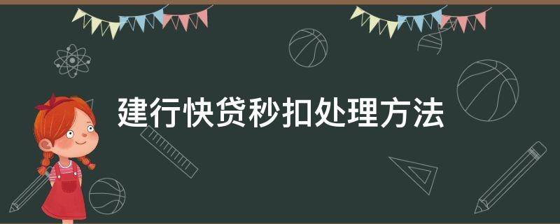 建行快贷秒扣处理方法（建行快贷秒扣处理方法2022）