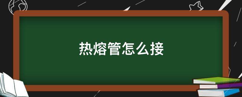 热熔管怎么接 热熔管怎么接pvc管