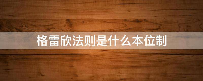 格雷欣法则是什么本位制 格雷欣法则在哪个本位制出现