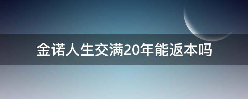 金诺人生交满20年能返本吗 金诺人生交满15年能返本吗