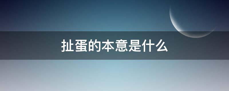 扯蛋的本意是什么（扯蛋是怎么回事）