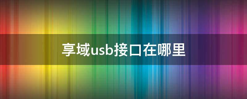 享域usb接口在哪里 享域的usb在哪