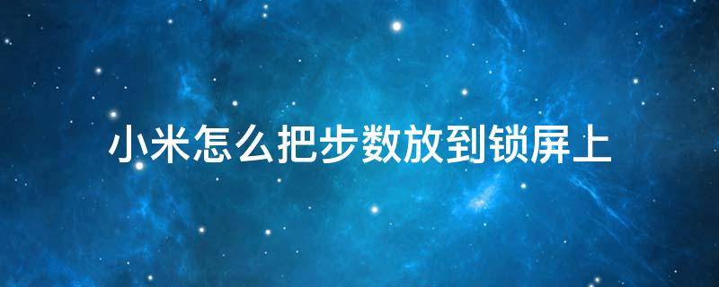 小米怎么把步数放到锁屏上（小米步数放在锁屏）