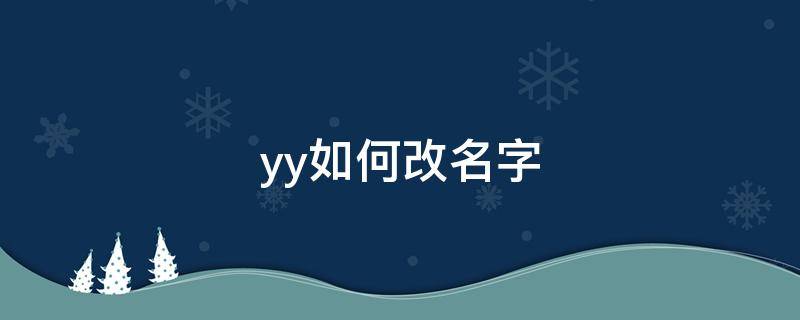 yy如何改名字 yy里面怎么改名字