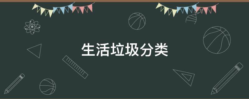 生活垃圾分类 生活垃圾分类工作实施方案