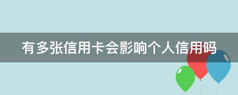 有多张信用卡会影响个人信用吗 有多张信用卡会影响个人信用吗怎么办