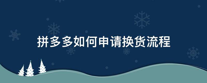 拼多多如何申请换货流程 拼多多怎样申请换货流程