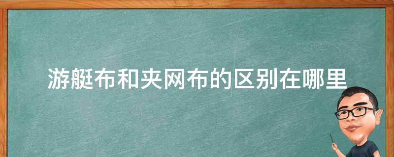 游艇布和夹网布的区别在哪里 游艇布和夹网布的区别在哪里呢