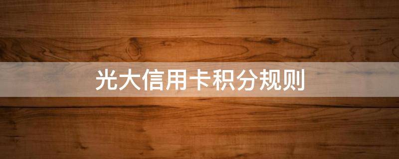 光大信用卡积分规则 光大银行信用卡 积分