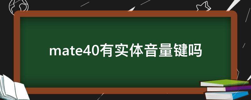 mate40有实体音量键吗（华为mate40pro有没有实体音量键）