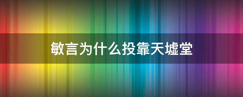 敏言为什么投靠天墟堂 让敏言潜入天墟堂的人是谁