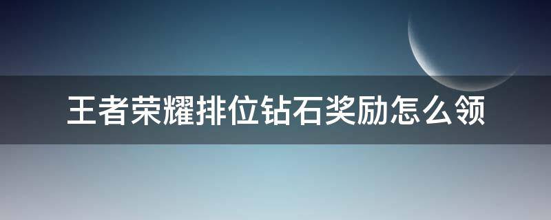 王者荣耀排位钻石奖励怎么领（王者荣耀排位钻石奖励怎么领s23）