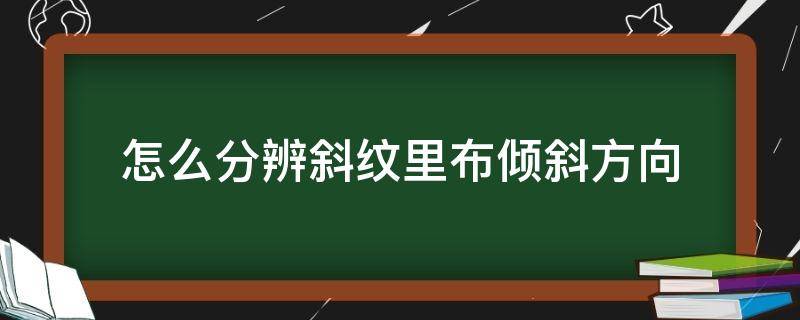 怎么分辨斜纹里布倾斜方向 布面左右斜怎么看