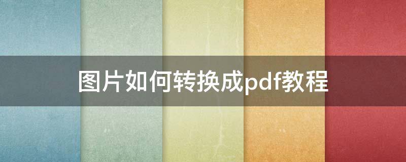 图片如何转换成pdf教程 如何使图片转换成pdf