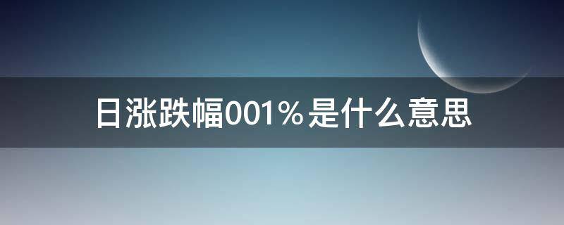 日涨跌幅0.01％是什么意思（日涨跌幅0.01%是多少）