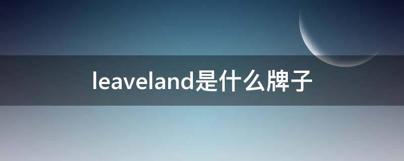 leaveland是什么牌子（leaveland是什么品牌）