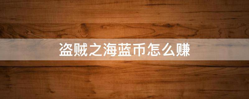 盗贼之海蓝币怎么赚 盗贼之海蓝币可以兑换金币吗