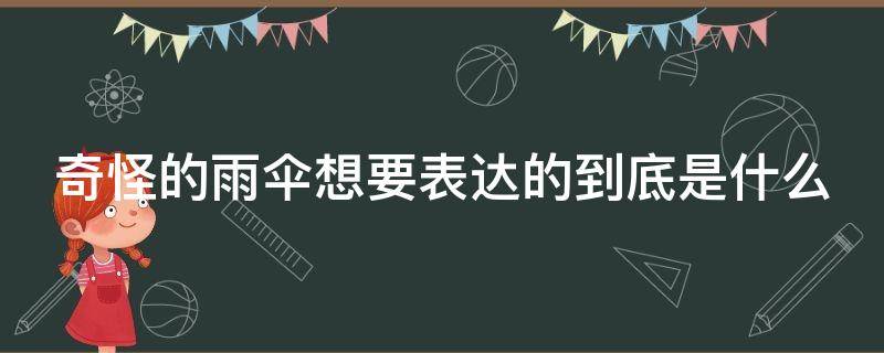 奇怪的雨伞想要表达的到底是什么 奇怪的雨伞表达了一种什么感情?