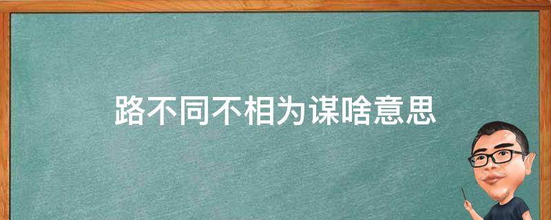 路不同不相为谋啥意思（道不同不相为谋的下句）