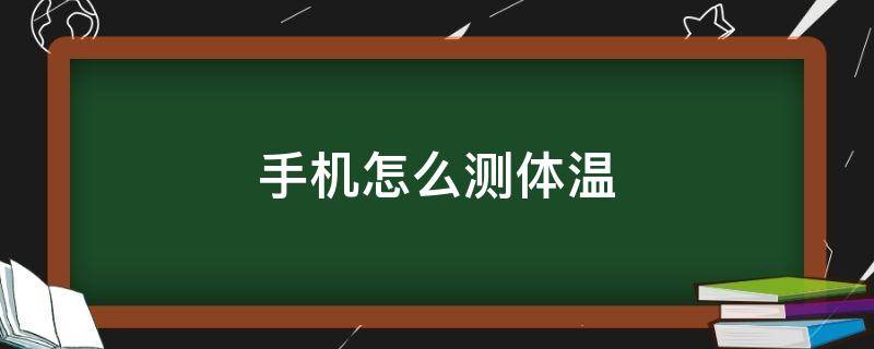 手机怎么测体温（OPPO手机怎么测体温）