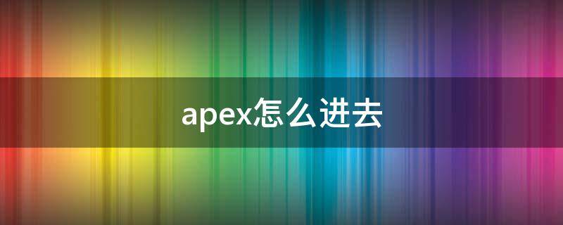 apex怎么进去 apex怎么进去鱼卵局