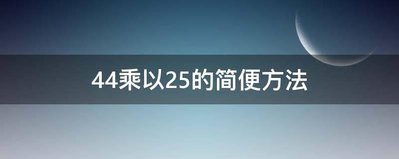 44乘以25的简便方法（44乘以25的简便方法四年级）