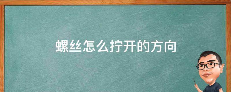 螺丝怎么拧开的方向 螺丝往那个方向拧出来