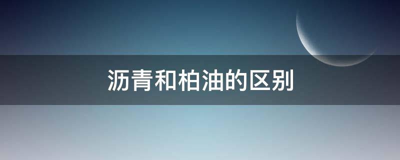 沥青和柏油的区别 柏油是不是沥青?