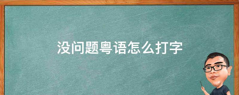 没问题粤语怎么打字 粤语没问题怎么打文字