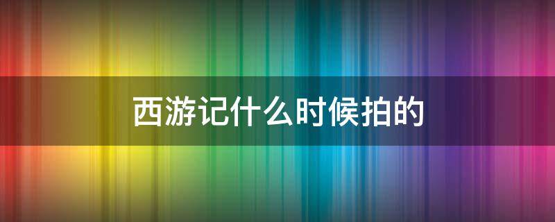 西游记什么时候拍的 六小龄童西游记什么时候拍的