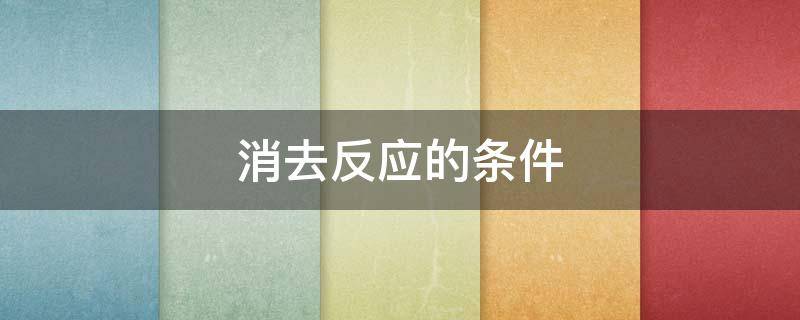 消去反应的条件 醇消去反应的条件
