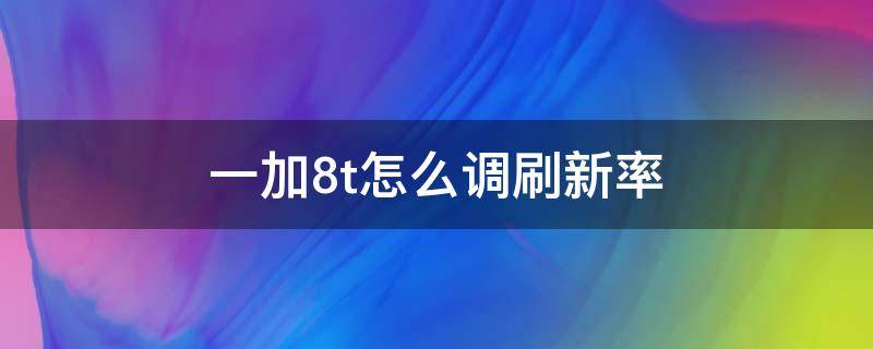 一加8t怎么调刷新率 一加8t刷新率在哪调