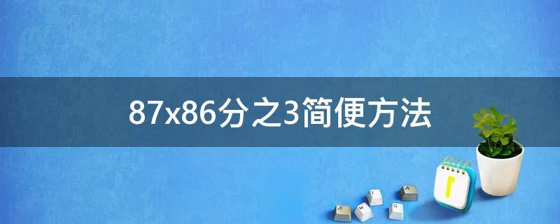 87x86分之3简便方法（87x86分之3简便方法类似）