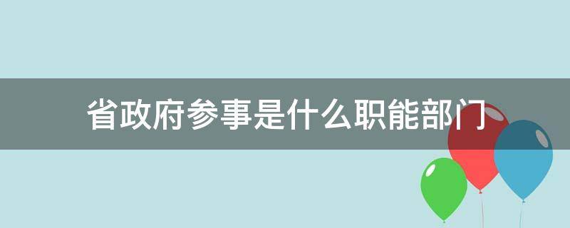 省政府参事是什么职能部门（省政府参事是啥职位）