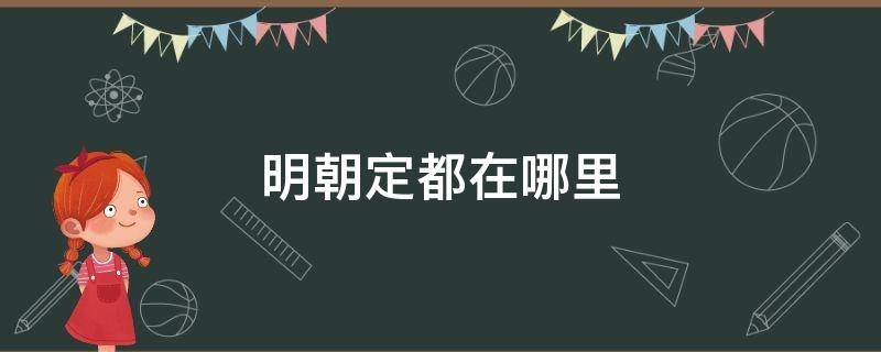 明朝定都在哪里（明朝定都在哪里?）