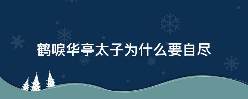 鹤唳华亭太子为什么要自尽 鹤唳华亭太子为什么会死