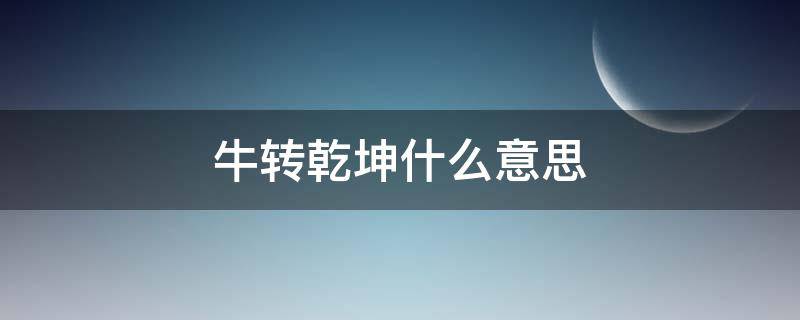 牛转乾坤什么意思（牛转乾坤什么意思是什么生肖）