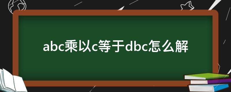 abc乘以c等于dbc怎么解 abc*c=dbc怎么算
