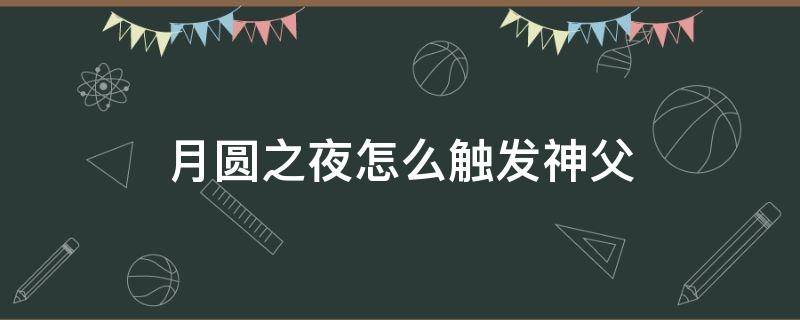 月圆之夜怎么触发神父 月圆之夜 触发神父