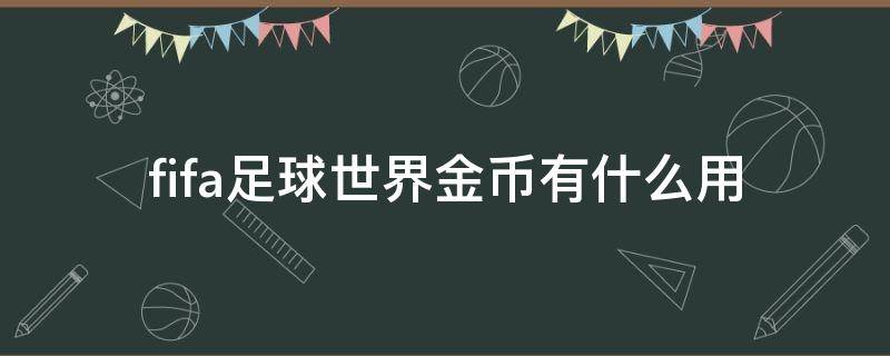 fifa足球世界金币有什么用（fifa足球世界金币有什么用2021）