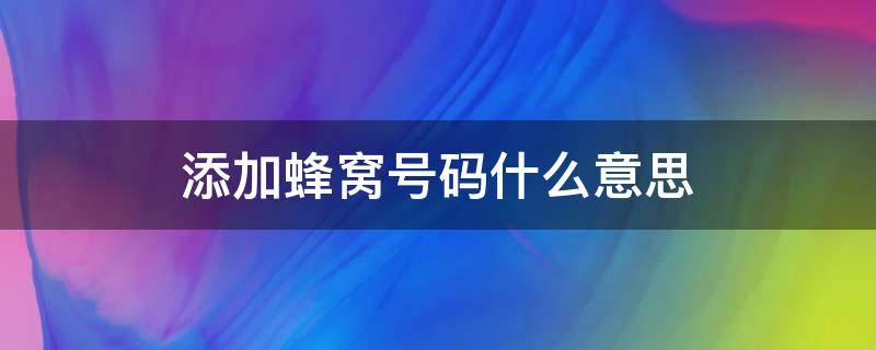 添加蜂窝号码什么意思（蜂窝网络怎么添加蜂窝号码）