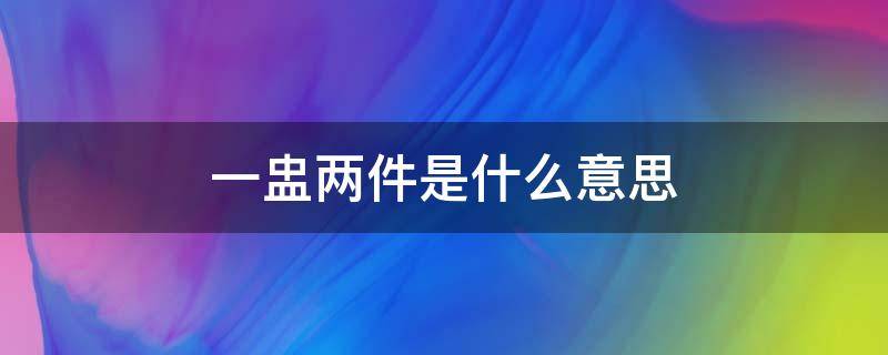 一盅两件是什么意思（广东一盅两件是什么意思）